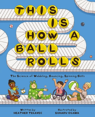 This Is How a Ball Rolls: The Science of Wobbling, Bouncing, Spinning Balls by Tekavec, Heather
