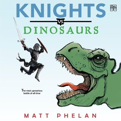 Knights vs. Dinosaurs by Phelan, Matt