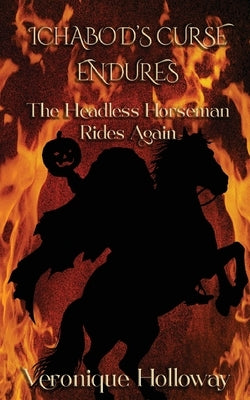 Ichabod's Curse Endures: The Headless Horseman Rides Again by Holloway, Veronique