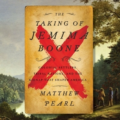 The Taking of Jemima Boone: Colonial Settlers, Tribal Nations, and the Kidnap That Shaped a Nation by Pearl, Matthew