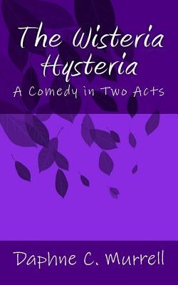 The Wisteria Hysteria by Murrell, Daphne C.