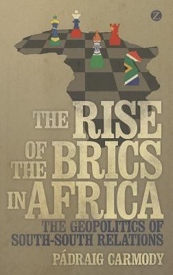The Rise of the Brics in Africa: The Geopolitics of South-South Relations by Carmody, Pádraig