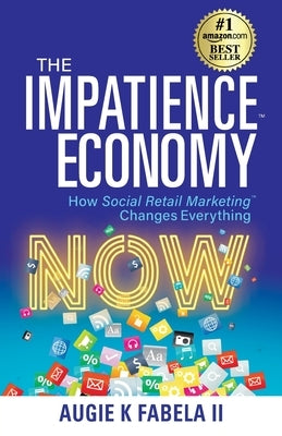 The Impatience Economy: How Social Retail Marketing Changes Everything by Fabela, Augie K., II