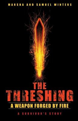 The Threshing: A Weapon Forged by Fire by Winters, Marsha
