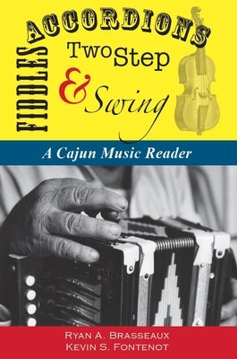 Accordions Fiddles Two-Step & Swing: A Cajun Music Reader by Brasseaux, Ryan