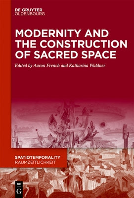 Modernity and the Construction of Sacred Space by French, Aaron