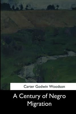 A Century of Negro Migration by Woodson, Carter Godwin
