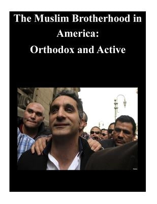 The Muslim Brotherhood in America: Orthodox and Active by U. S. Army Command and General Staff Col