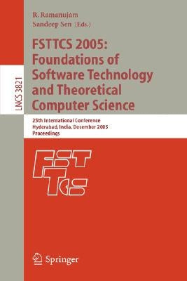 Fsttcs 2005: Foundations of Software Technology and Theoretical Computer Science: 25th International Conference, Hyderabad, India, December 15-18, 200 by Ramanujam, R.