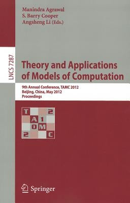 Theory and Applications of Models of Computation: 9th Annual Conference, TAMC 2012, Beijing, China, May 16-21, 2012. Proceedings by Agrawal, Manindra