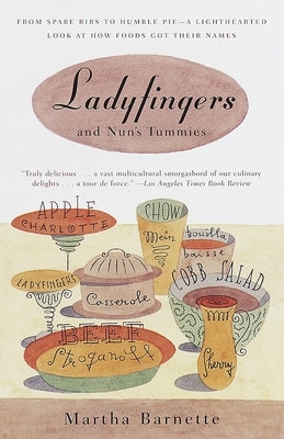 Ladyfingers and Nun's Tummies: From Spare Ribs to Humble Pie--A Lighthearted Look at How Foods Got Their Names by Barnett, Martha
