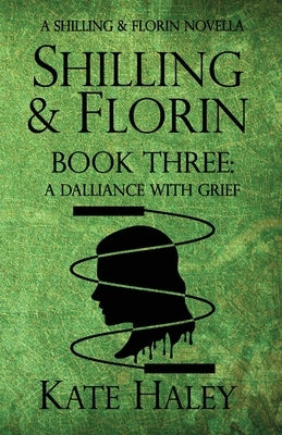 Shilling & Florin Book Three: A Dalliance with Grief by Haley