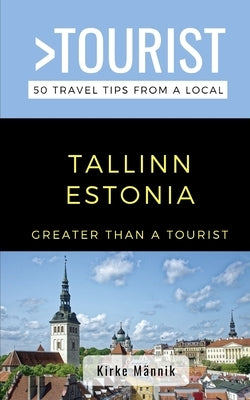Greater Than a Tourist-Tallinn Estonia: 50 Travel Tips from a Local by Männik, Kirke