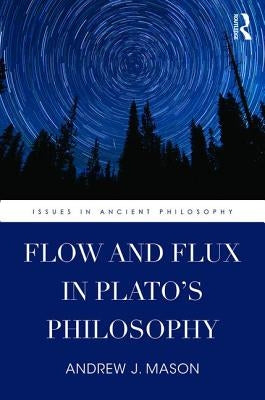 Flow and Flux in Plato's Philosophy by Mason, Andrew J.