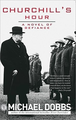 Churchill's Hour: A Novel of Defiance by Dobbs, Michael