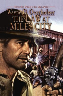 The Law at Miles City by Overholser, Wayne D.