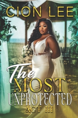 The Most Unprotected: Act III by Lee, Cion