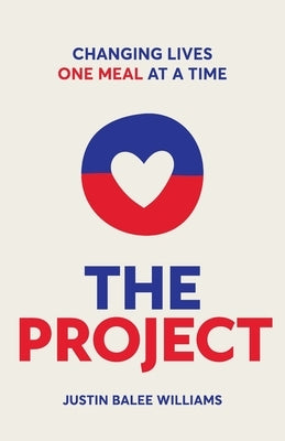 The Project: Changing Lives One Meal At A Time by Williams, Justin Balee