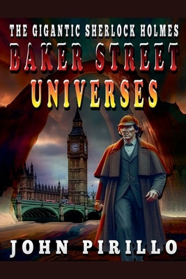 The Gigantic Sherlock Holmes Baker Street Universes by Pirillo, John