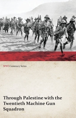 Through Palestine with the Twentieth Machine Gun Squadron (WWI Centenary Series) by Anon