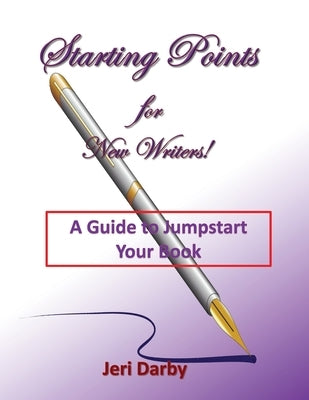 Starting Points for New Writers!: A Guide to Jumpstart Your Book by Darby, Jeri