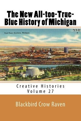The New All-too-True-Blue History of Michigan by Raven, Blackbird Crow