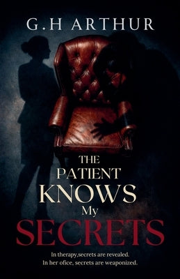 The Patient Knows My Secrets by Arthur, G. H.