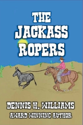 The Jackass Ropers. by Williams, Dennis H.