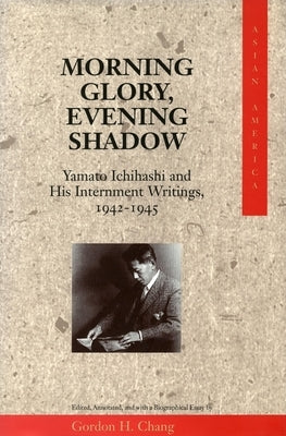 Morning Glory, Evening Shadow: Yamato Ichihashi and His Internment Writings, 1942-1945 by Chang, Gordon H.