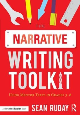 The Narrative Writing Toolkit: Using Mentor Texts in Grades 3-8 by Ruday, Sean