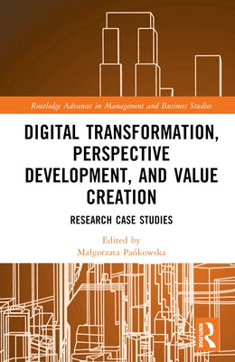 Digital Transformation, Perspective Development, and Value Creation: Research Case Studies by Pańkowska, Malgorzata