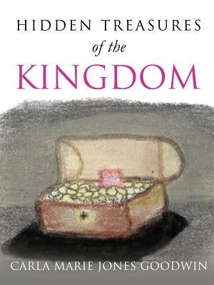 Hidhidden Treasures of the Kingdomden Treasures of the Kingdom by Jones Goodwin, Carla Marie
