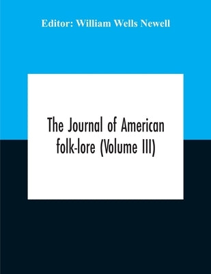 The Journal Of American Folk-Lore (Volume Iii) by Wells Newell, William