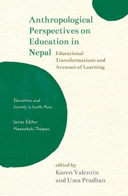 Anthropological Perspectives on Education in Nepal: Educational Transformations and Avenues of Learning by Valentin, Karen