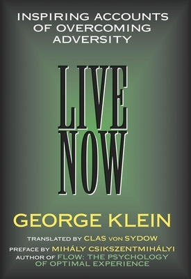 Live Now: Inspiring Accounts of Overcoming Adversity by Klein, George