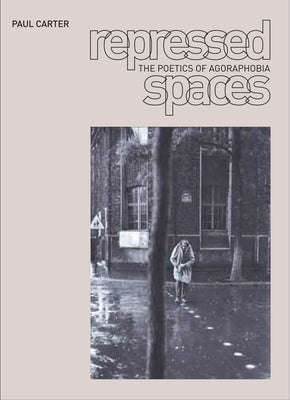 Repressed Spaces: The Poetics of Agoraphobia by Carter, Paul