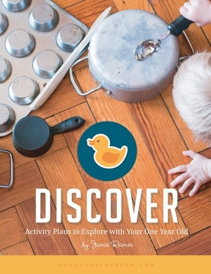 Discover: Activity Plans to Explore with Your One Year Old by Reimer, Jamie
