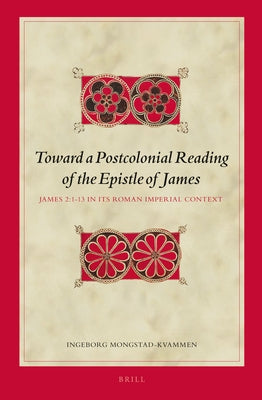 Toward a Postcolonial Reading of the Epistle of James: James 2:1-13 in Its Roman Imperial Context by Mongstad-Kvammen, Ingeborg