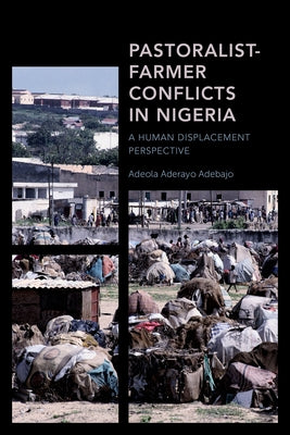 Pastoralist-Farmer Conflicts in Nigeria: A Human Displacement Perspective by Adebajo, Adeola Aderayo