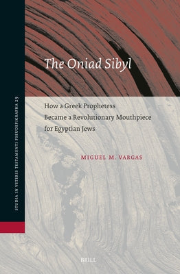 The Oniad Sibyl: How a Greek Prophetess Became a Revolutionary Mouthpiece for Egyptian Jews by Vargas, Miguel