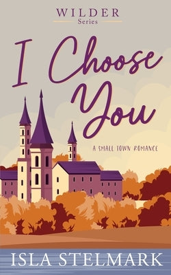 I Choose You (A Small Town Romance) by Stelmark, Isla
