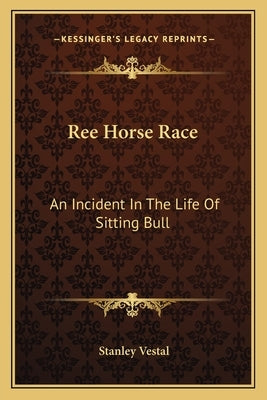 Ree Horse Race: An Incident in the Life of Sitting Bull by Vestal, Stanley