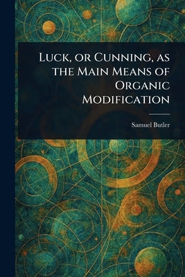 Luck, or Cunning, as the Main Means of Organic Modification by Butler, Samuel