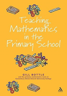 Teaching Mathematics in the Primary School: The Essential Guide by Bottle, Gill