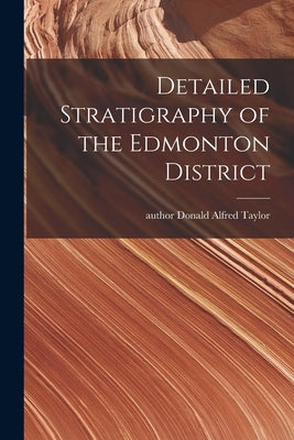 Detailed Stratigraphy of the Edmonton District by Taylor, Donald Alfred Author