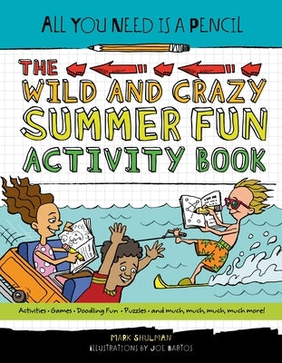 All You Need Is a Pencil: The Wild and Crazy Summer Fun Activity Book by Shulman, Mark