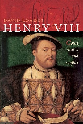 Henry VIII: Court, Church and Conflict by Loades, David