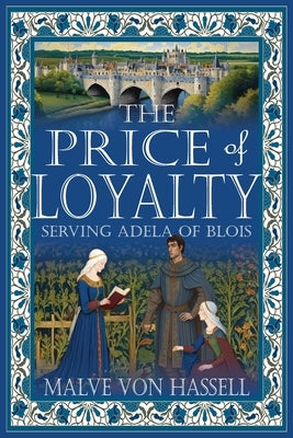 The Price of Loyalty: Serving Adela of Blois by Von Hassell, Malve