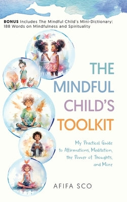 The Mindful Child's Toolkit: My Practical Guide to Affirmations, Meditation, the Power of Thoughts, and More by Sco, Afifa