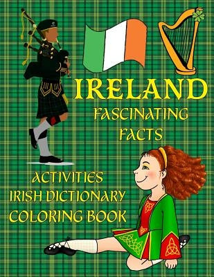 Ireland: Fascinating Facts, Irish Dictionary, Activities, & Coloring!: Irish Culture: History, Holidays; St. Patrick's Day, Flo by Publishing, Florabella